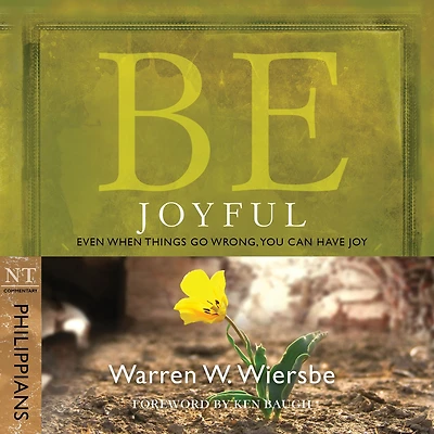 Be Joyful (Philippians): Even When Things Go Wrong, You Can Have Joy