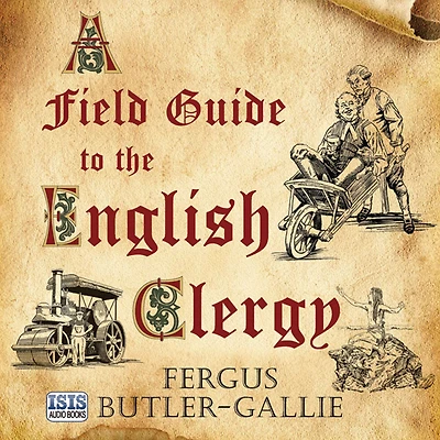 A Field Guide to the English Clergy: Compendium of Diverse Eccentrics, Pirates, Prelates and Adventurers; All Anglican, Some Even Practising