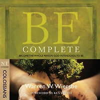 Be Complete (Colossians): Become the Whole Person God Intends You to