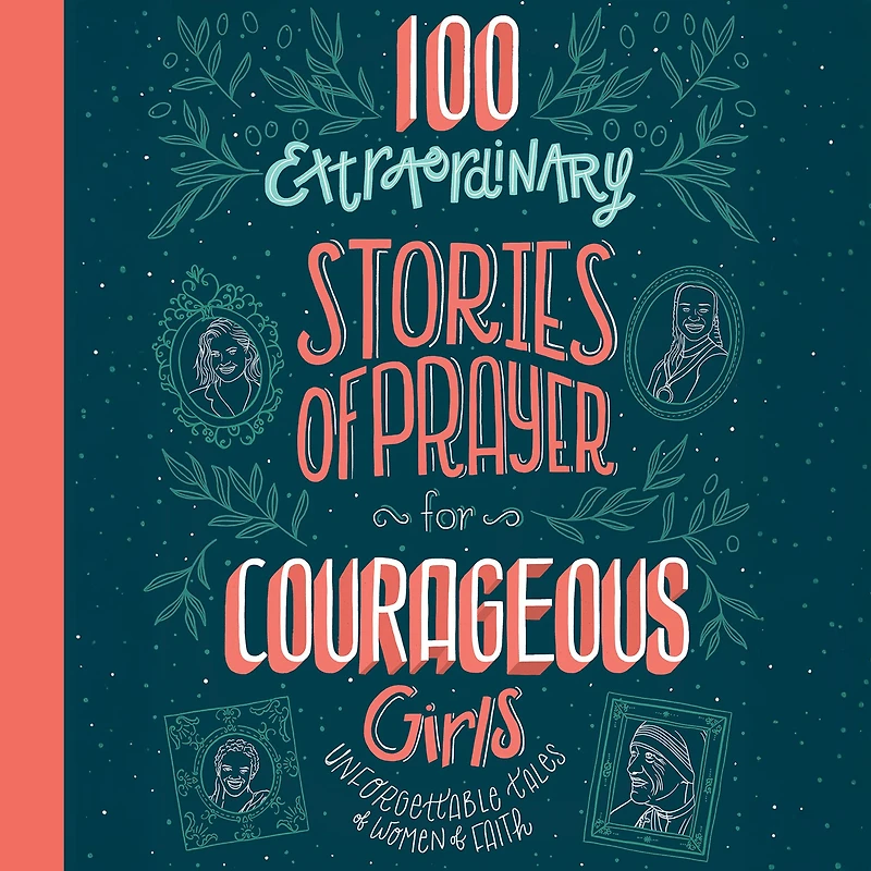 100 Extraordinary Stories of Prayer for Courageous Girls: Unforgettable Tales Women Faith
