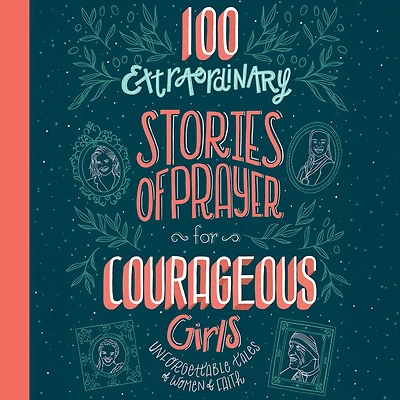 100 Extraordinary Stories of Prayer for Courageous Girls: Unforgettable Tales Women Faith