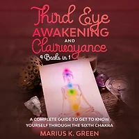 Third Eye Awakening and Clairvoyance: Four Books in One. A Complete Guide to Get to Know Yourself Through the Sixth Chakra