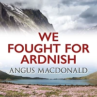 We Fought For Ardnish: A Novel