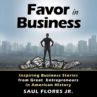 Favor in Business: Inspiring Business Stories from Great Entrepreneurs in American History