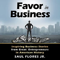 Favor in Business: Inspiring Business Stories from Great Entrepreneurs in American History