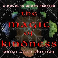 The Magic of Kindness: A Novel Short Stories