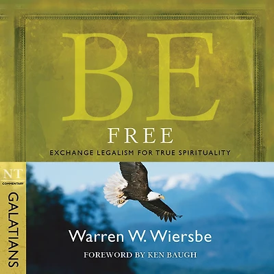 Be Free (Galatians): Exchange Legalism for True Spirituality