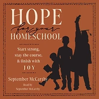 Hope for Your Homeschool: Start Strong, Stay the Course, and Finish with Joy