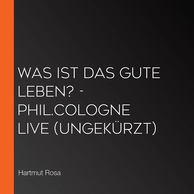 Was ist das gute Leben? - phil.COLOGNE live (Ungekürzt)