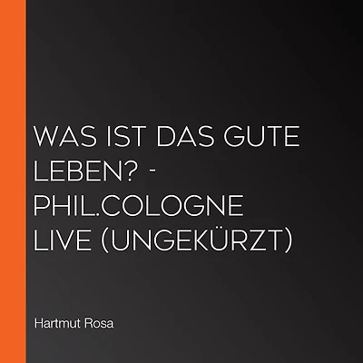 Was ist das gute Leben? - phil.COLOGNE live (Ungekürzt)