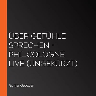Über Gefühle sprechen - phil.COLOGNE live (Ungekürzt)