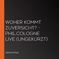 Woher kommt Zuversicht? - phil.COLOGNE live (Ungekürzt)