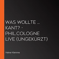 Was wollte ... Kant? - phil.COLOGNE live (Ungekürzt)