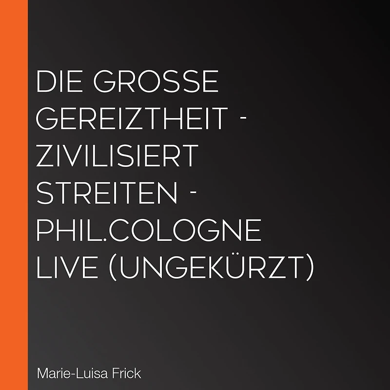 Die große Gereiztheit - zivilisiert streiten - phil.COLOGNE live (Ungekürzt)