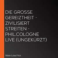 Die große Gereiztheit - zivilisiert streiten - phil.COLOGNE live (Ungekürzt)