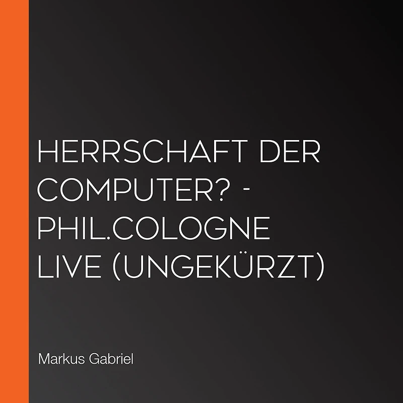 Herrschaft der Computer? - phil.COLOGNE live (Ungekürzt)