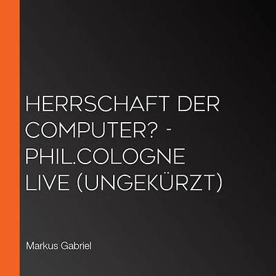 Herrschaft der Computer? - phil.COLOGNE live (Ungekürzt)