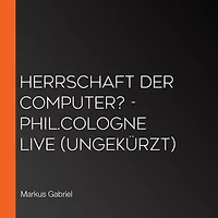 Herrschaft der Computer? - phil.COLOGNE live (Ungekürzt)