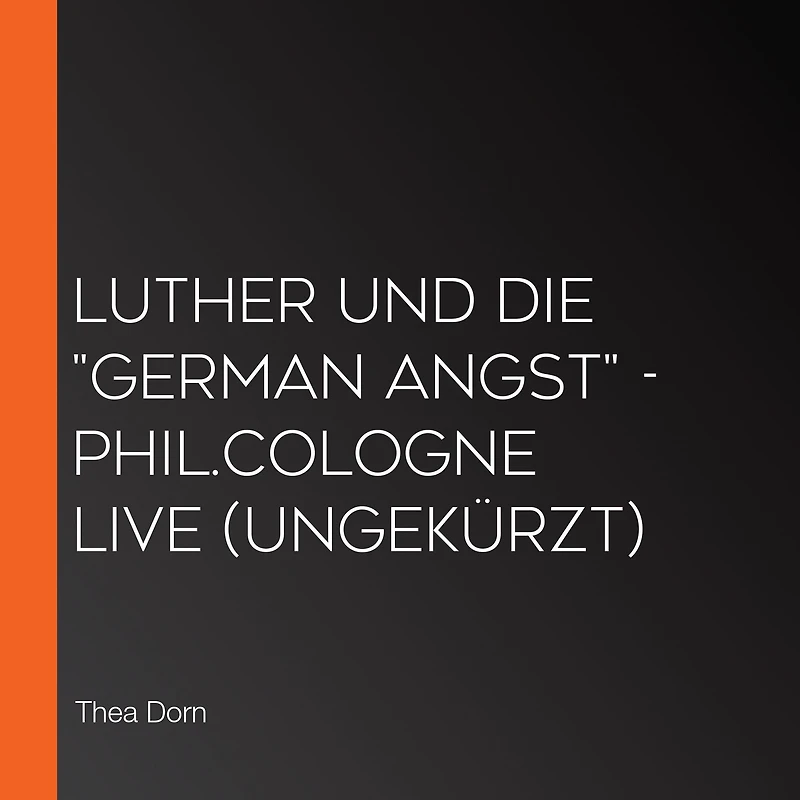 Luther und die "German Angst" - phil.COLOGNE live (Ungekürzt)
