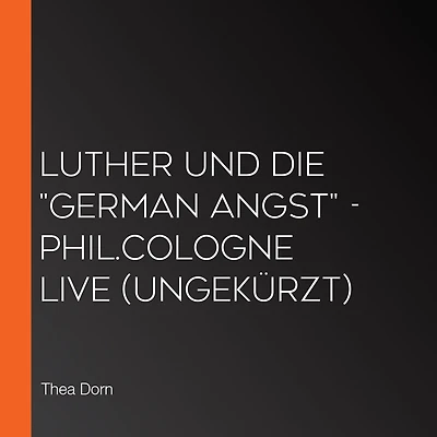 Luther und die "German Angst" - phil.COLOGNE live (Ungekürzt)
