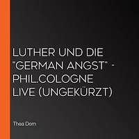 Luther und die "German Angst" - phil.COLOGNE live (Ungekürzt)