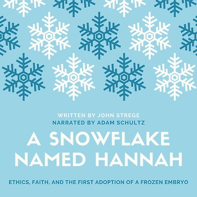 a Snowflake Named Hannah: Ethics, Faith, and the First Adoption of Frozen Embryo