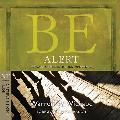 Be Alert (2 Peter, 2 & 3 John, Jude): Beware of the Religious Impostors