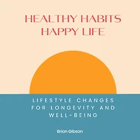 Healthy Habits, Happy Life: Lifestyle Changes For Longevity And Well-being