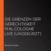 Die Grenzen der Gerechtigkeit - phil.COLOGNE live (Ungekürzt)