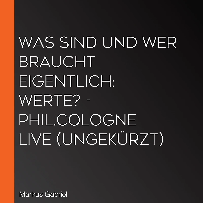 Was sind und wer braucht eigentlich: Werte? - phil.COLOGNE live (Ungekürzt)