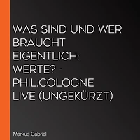 Was sind und wer braucht eigentlich: Werte? - phil.COLOGNE live (Ungekürzt)