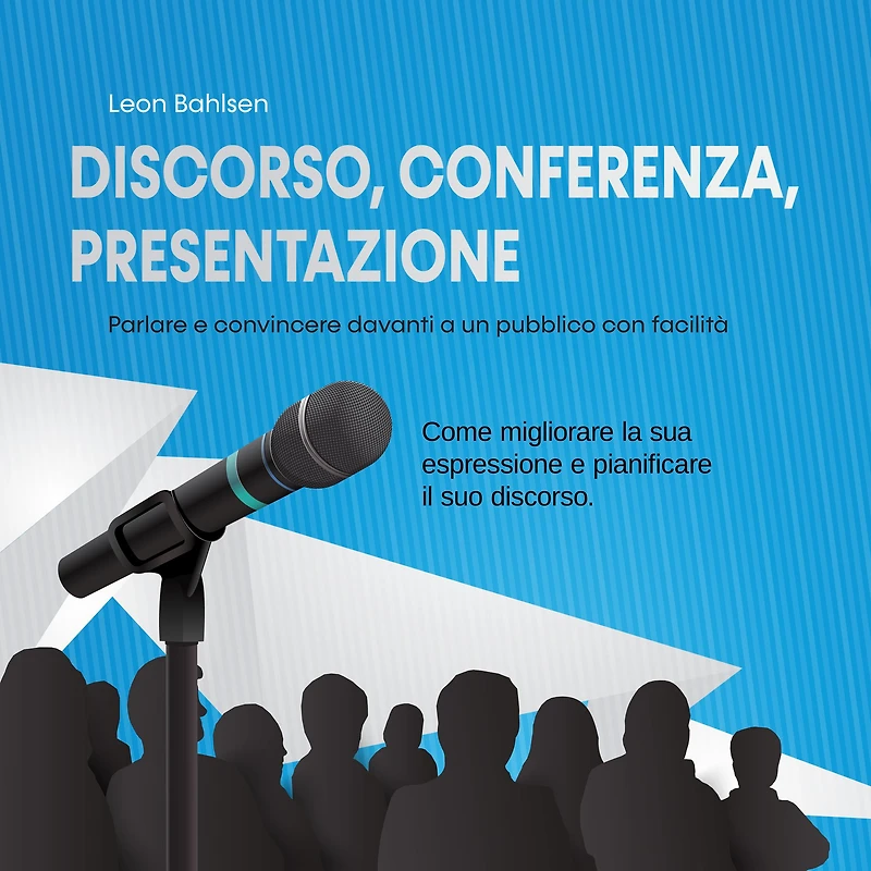 Discorso, conferenza, presentazione: parlare e convincere davanti a un pubblico con facilità - Come migliorare la sua espressione pianificare il suo discorso