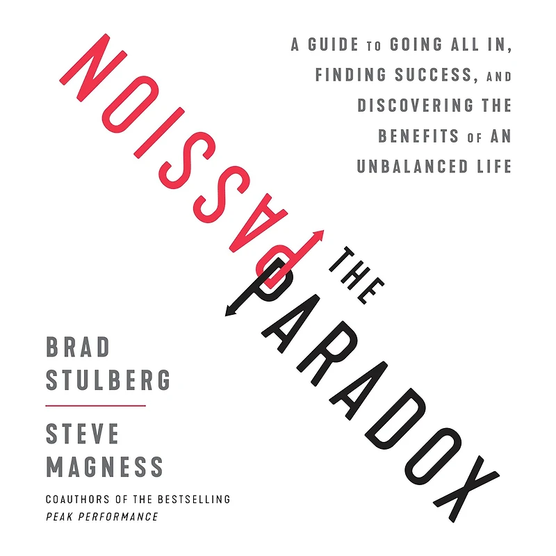 the Passion Paradox: A Guide to Going All In, Finding Success, and Discovering Benefits of an Unbalanced Life