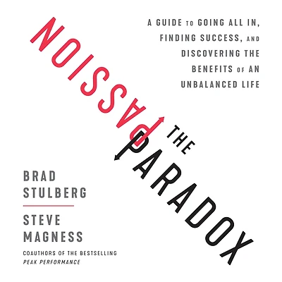the Passion Paradox: A Guide to Going All In, Finding Success, and Discovering Benefits of an Unbalanced Life