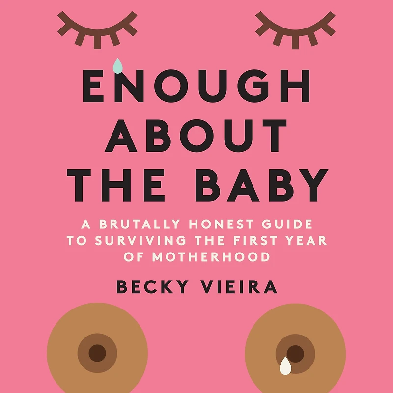 Enough About the Baby: A Brutally Honest Guide to Surviving First Year of Motherhood