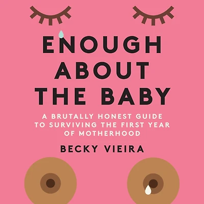 Enough About the Baby: A Brutally Honest Guide to Surviving First Year of Motherhood