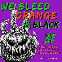 We Bleed Orange & Black: 31 Fun-sized Tales for Halloween
