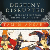 Destiny Disrupted: A History of the World Through Islamic Eyes
