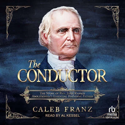 The Conductor: Story of Rev. John Rankin, Abolitionism's Essential Founding Father