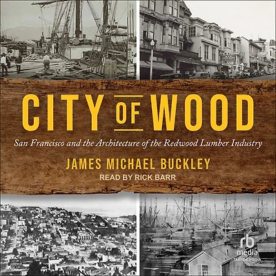 City of Wood: San Francisco and the Architecture Redwood Lumber Industry
