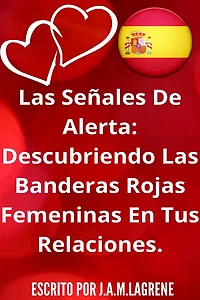 Las Señales De Alerta: Descubriendo Banderas Rojas Femeninas En Tus Relaciones.