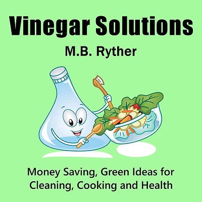 Vinegar Solutions: Money Saving, Green Ideas for Cleaning, Cooking and Health