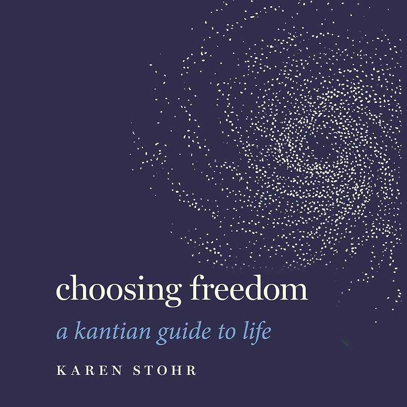 Choosing Freedom: A Kantian Guide to Life