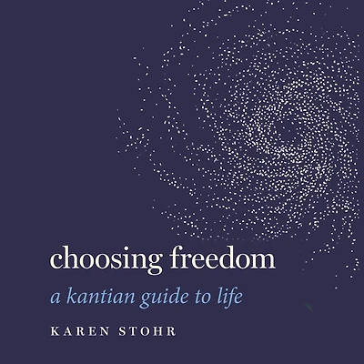 Choosing Freedom: A Kantian Guide to Life