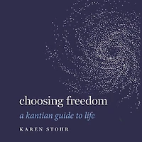 Choosing Freedom: A Kantian Guide to Life