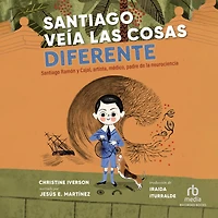 Santiago veía las cosas diferente: Ramón y Cajal, artista, médico, padre de la neurociencia