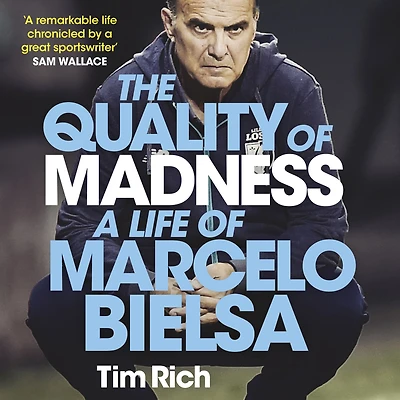 The Quality of Madness: A Life Marcelo Bielsa