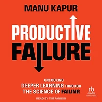 Productive Failure: Unlocking Deeper Learning Through the Science of Failing