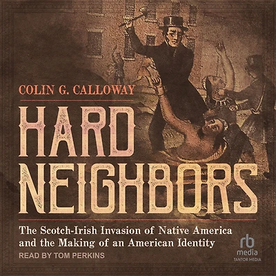 Hard Neighbors: the Scotch-Irish Invasion of Native America and Making an American Identity