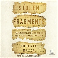 Stolen Fragments: Black Markets, Bad Faith, and the Illicit Trade Ancient Artefacts